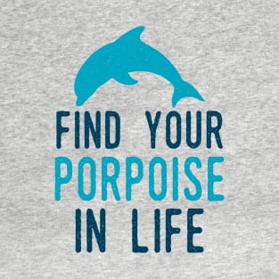 Porpoise In Life T-Shirt